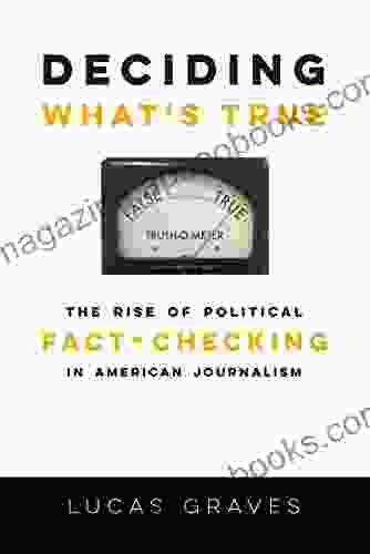 Deciding What S True: The Rise Of Political Fact Checking In American Journalism