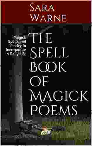 The Spell Of Magick Poems: Magick Spells And Poetry To Incorporate In Daily Life