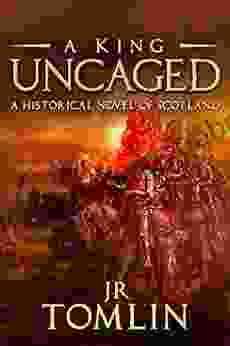 A King Uncaged: A Historical Novel of Scotland (The Stewart Chronicle 2)