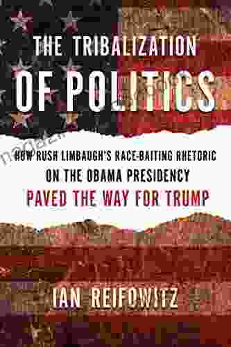 The Tribalization of Politics: How Rush Limbaugh s Race Baiting Rhetoric on the Obama Presidency Paved the Way for Trump