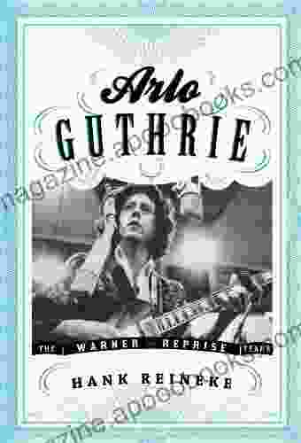 Arlo Guthrie: The Warner/Reprise Years (American Folk Music and Musicians 16)