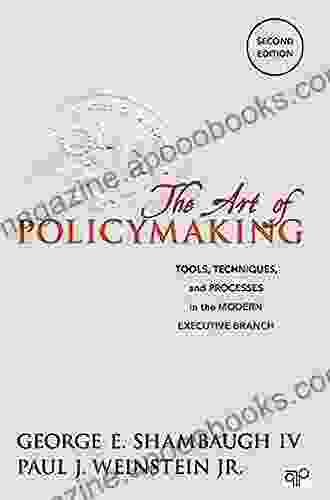 The Art Of Policymaking: Tools Techniques And Processes In The Modern Executive Branch