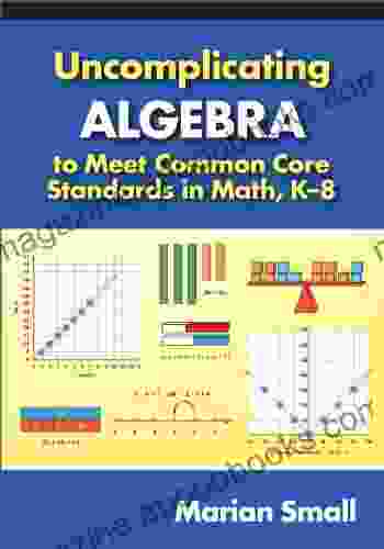 Uncomplicating Algebra to Meet Common Core Standards in Math K 8