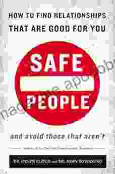 Safe People: How To Find Relationships That Are Good For You And Avoid Those That Aren T