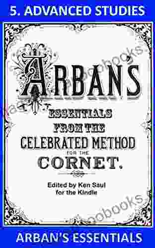 Arban S Essentials Part 5 Advanced Studies: From The Complete Conservatory Method For Cornet Or Trumpet (Arban S Essentials For Kindle)