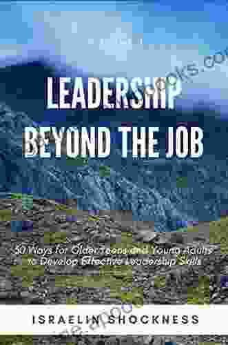 LEADERSHIP BEYOND THE JOB: 30 Ways For Older Teens And Young Adults To Develop Effective Leadership Skills (Successful Youth Living Series)