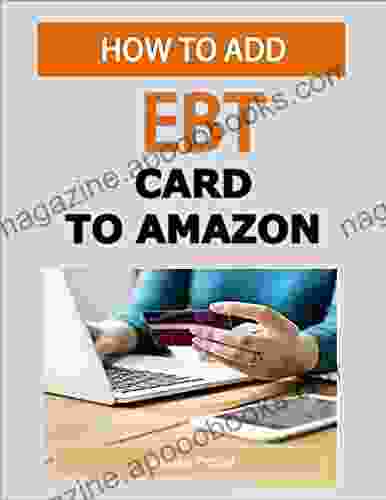 How to Add EBT Card to Amazon: A Step by step Illustrative Guide to Learn and Master Everything You Need to Know About Amazon SNAP