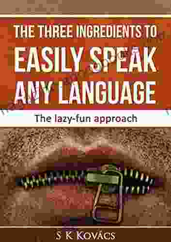 The Three Ingredients To Easily Speak Any Language: The Lazy Fun Approach