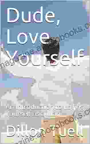 Dude Love Yourself: An Introduction To Loving Yourself As A Man