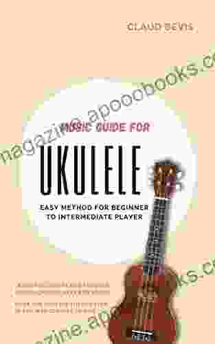 Music Guide For Ukulele: Easy Method For Beginner To Intermediate Players