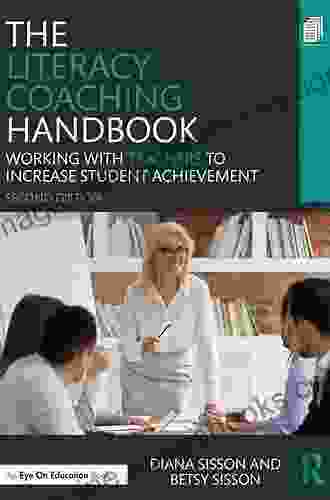 The Literacy Coaching Handbook: Working With Teachers To Increase Student Achievement