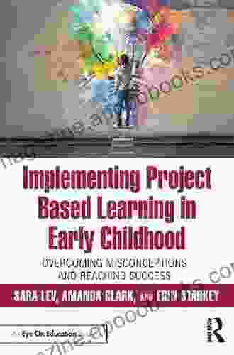 Implementing Project Based Learning in Early Childhood: Overcoming Misconceptions and Reaching Success