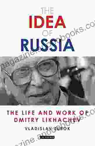 The Idea Of Russia: The Life And Work Of Dmitry Likhachev (Library Of Modern Russia)