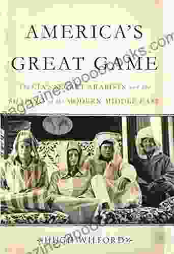 America s Great Game: The CIA s Secret Arabists and the Shaping of the Modern Middle East