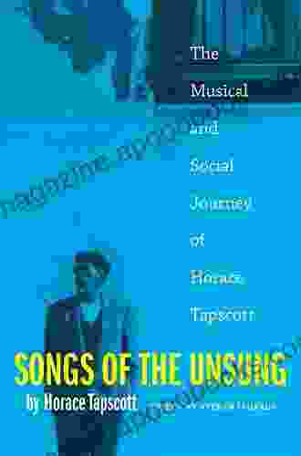 Songs Of The Unsung: The Musical And Social Journey Of Horace Tapscott