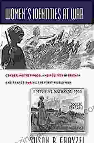 Women s Identities at War: Gender Motherhood and Politics in Britain and France during the First World War