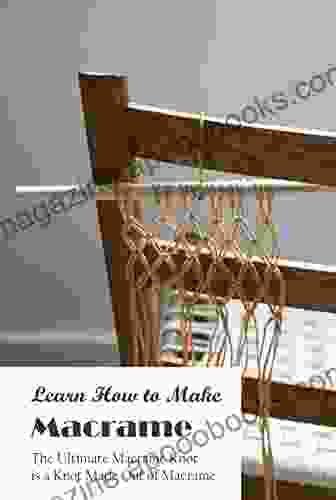 Learn How To Make Macrame: The Ultimate Macrame Knot Is A Knot Made Out Of Macrame: Macrame Is A Skill That You Can Learn