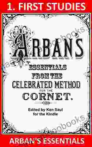 Arban S Essentials Part 1 First Studies: From The Complete Conservatory Method For Cornet Or Trumpet (Arban S Essentials For Kindle)