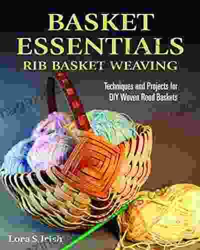 Basket Essentials: Rib Basket Weaving: Techniques And Projects For DIY Woven Reed Baskets